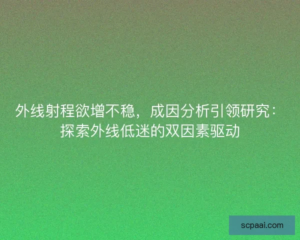 外线射程欲增不稳,成因分析引领研究:探索外线低迷的双因素驱动 外线射程欲增不稳,成因分析引领研究:探索外线低迷的双因素驱动