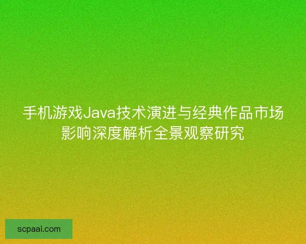 手机游戏Java技术演进与经典作品市场影响深度解析全景观察研究 手机游戏Java技术演进与经典作品市场影响深度解析全景观察研究